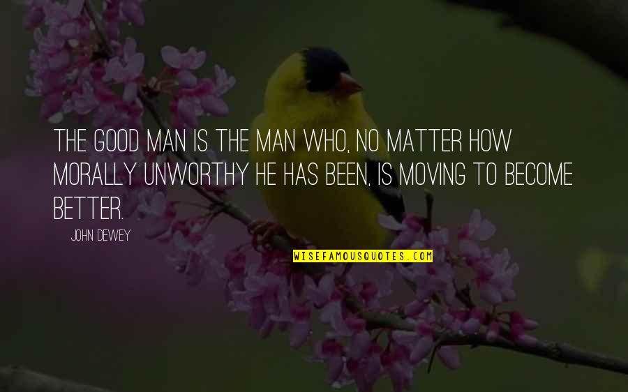 Hilsman Deer Quotes By John Dewey: The good man is the man who, no Hilsman Deer Quotes By John Dewey: The good man is the man who, no