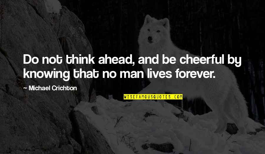 Hilsman Deer Quotes By Michael Crichton: Do not think ahead, and be cheerful by Hilsman Deer Quotes By Michael Crichton: Do not think ahead, and be cheerful by