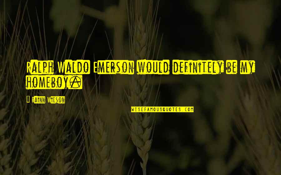 Hilson Darkenwald Quotes By Rainn Wilson: Ralph Waldo Emerson would definitely be my homeboy. Hilson Darkenwald Quotes By Rainn Wilson: Ralph Waldo Emerson would definitely be my homeboy.