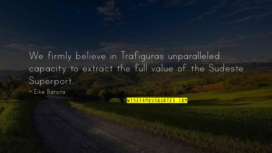 Hilst Quotes By Eike Batista: We firmly believe in Trafiguras unparalleled capacity to