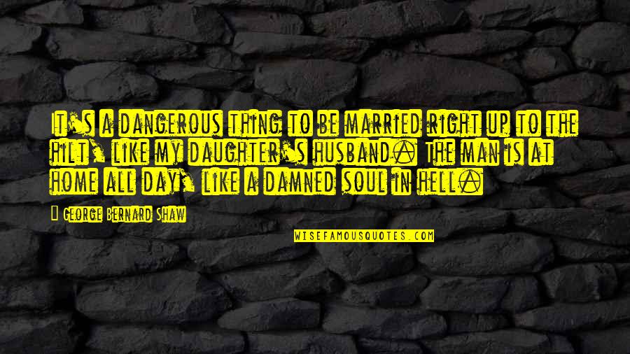 Hilt Quotes By George Bernard Shaw: It's a dangerous thing to be married right