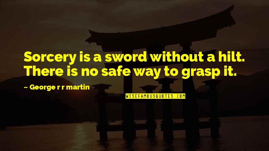 Hilt Quotes By George R R Martin: Sorcery is a sword without a hilt. There
