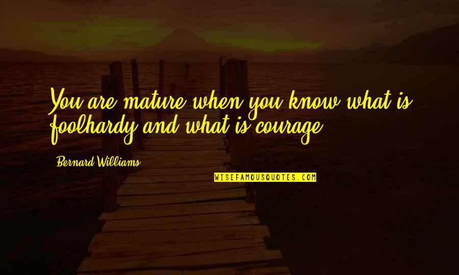 Hiltbrand And Maddox Quotes By Bernard Williams: You are mature when you know what is