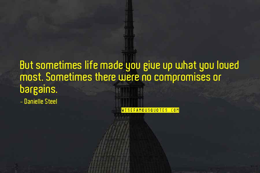 Hiltebeitel Origin Quotes By Danielle Steel: But sometimes life made you give up what Hiltebeitel Origin Quotes By Danielle Steel: But sometimes life made you give up what