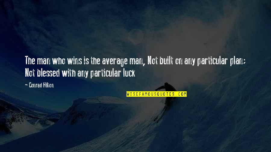 Hilton Conrad Quotes By Conrad Hilton: The man who wins is the average man,