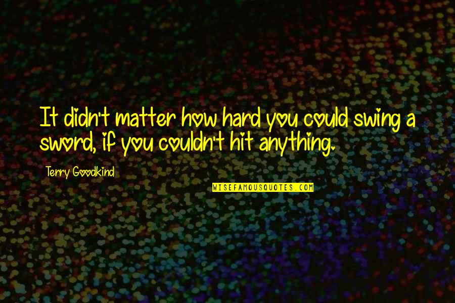 Hilton Grand Vacations Quotes By Terry Goodkind: It didn't matter how hard you could swing