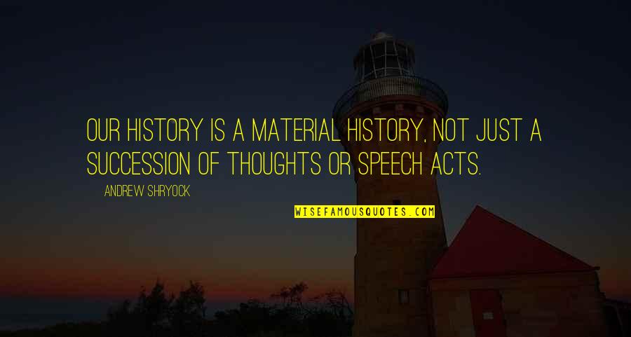 Hilton Head Quotes By Andrew Shryock: Our history is a material history, not just
