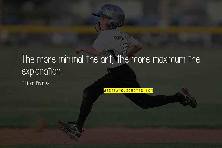 Hilton Kramer Quotes By Hilton Kramer: The more minimal the art, the more maximum Hilton Kramer Quotes By Hilton Kramer: The more minimal the art, the more maximum