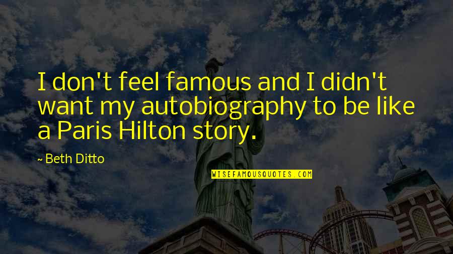 Hilton Quotes By Beth Ditto: I don't feel famous and I didn't want