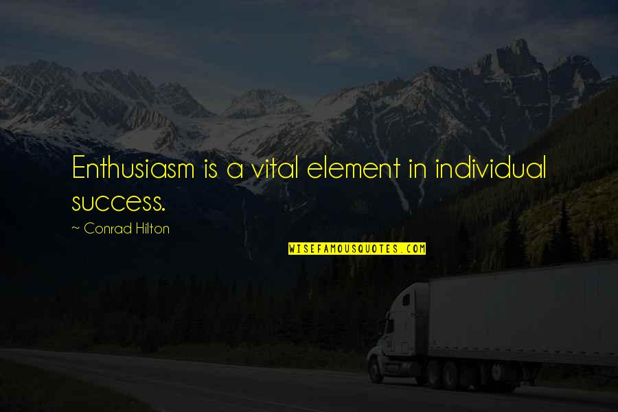 Hilton Quotes By Conrad Hilton: Enthusiasm is a vital element in individual success.