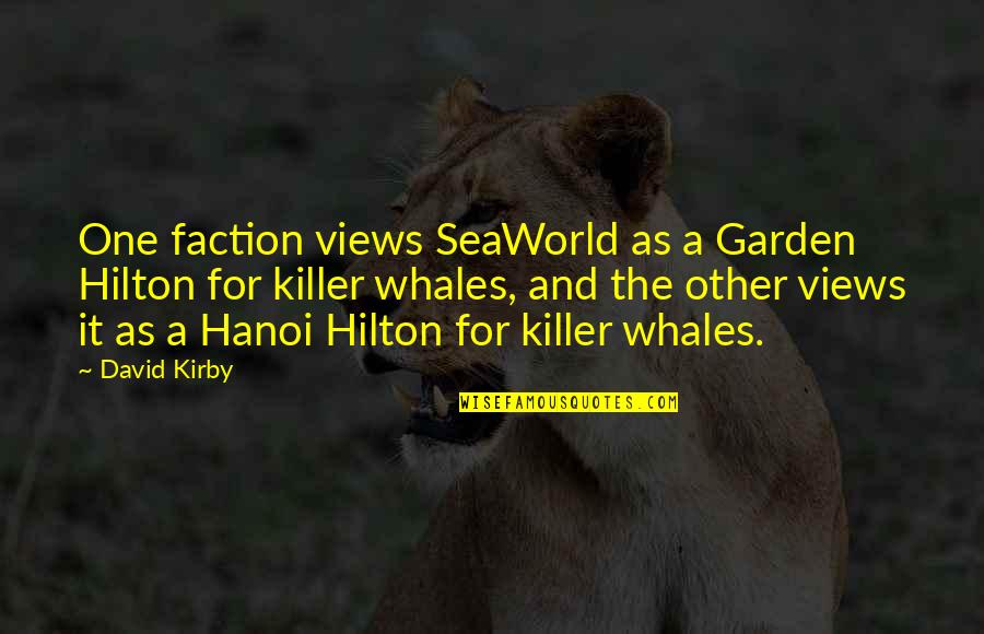 Hilton Quotes By David Kirby: One faction views SeaWorld as a Garden Hilton