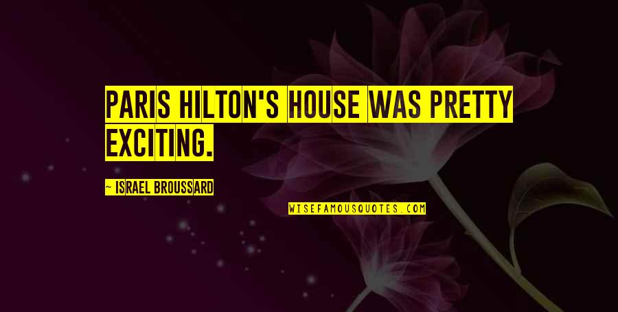 Hilton Quotes By Israel Broussard: Paris Hilton's house was pretty exciting.
