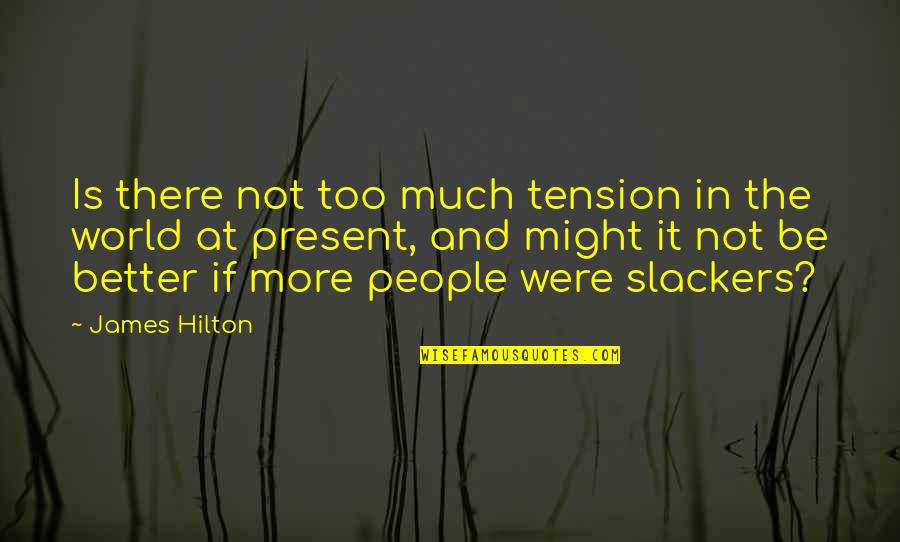Hilton Quotes By James Hilton: Is there not too much tension in the