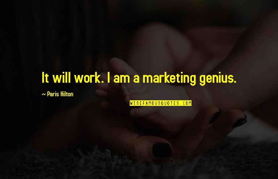 Hilton Quotes By Paris Hilton: It will work. I am a marketing genius.