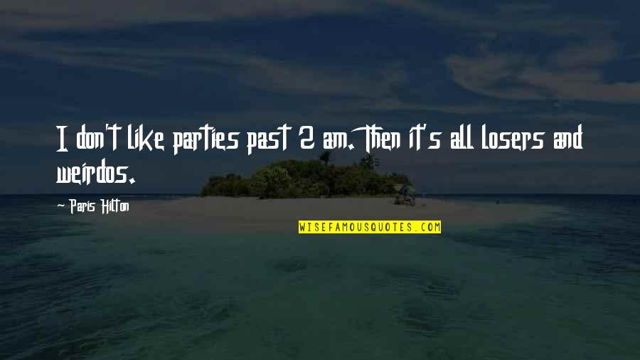 Hilton Quotes By Paris Hilton: I don't like parties past 2 am. Then