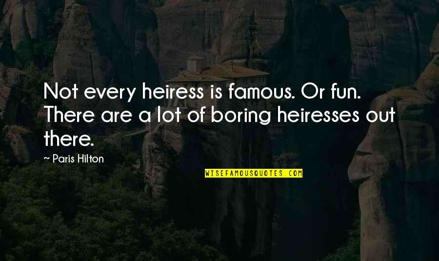 Hilton Quotes By Paris Hilton: Not every heiress is famous. Or fun. There