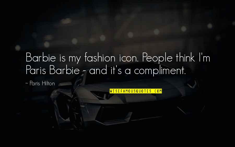 Hilton Quotes By Paris Hilton: Barbie is my fashion icon. People think I'm
