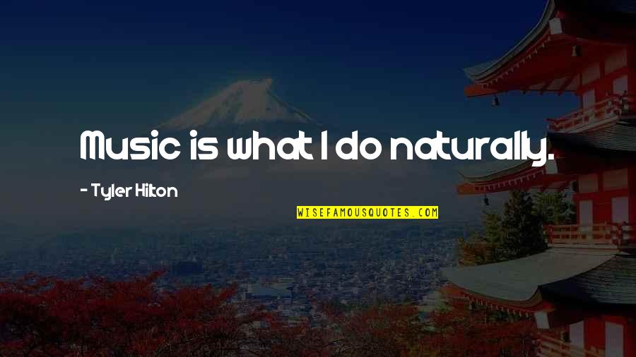 Hilton Quotes By Tyler Hilton: Music is what I do naturally.