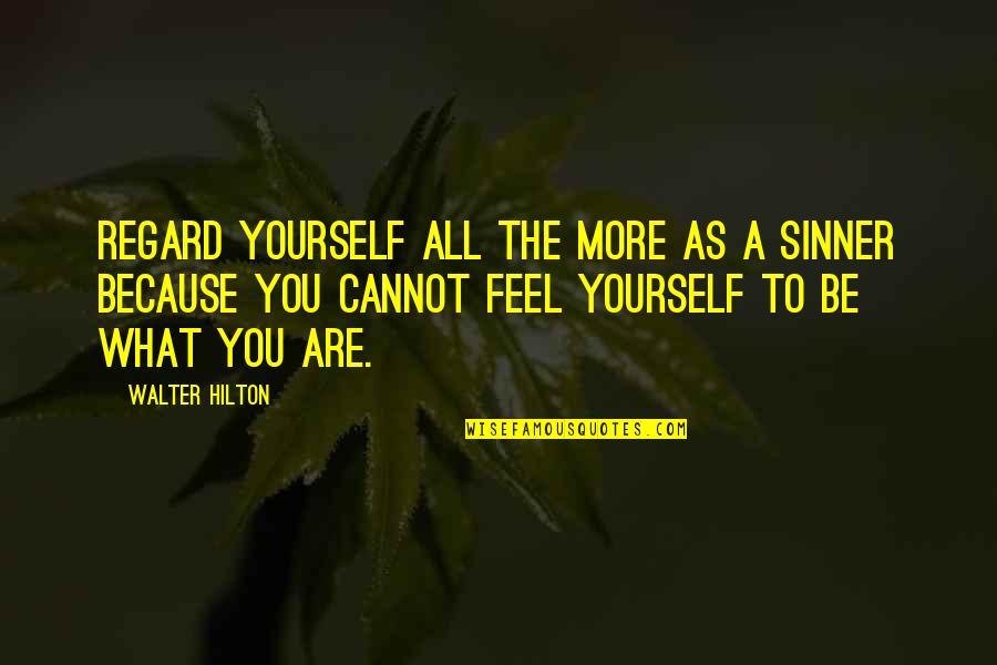 Hilton Quotes By Walter Hilton: Regard yourself all the more as a sinner