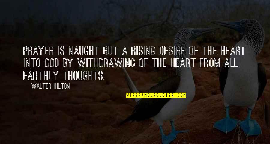 Hilton Quotes By Walter Hilton: Prayer is naught but a rising desire of