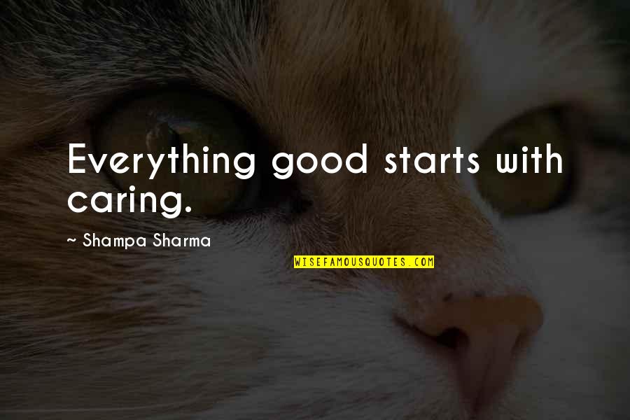 Hiltraud Beast Quotes By Shampa Sharma: Everything good starts with caring.