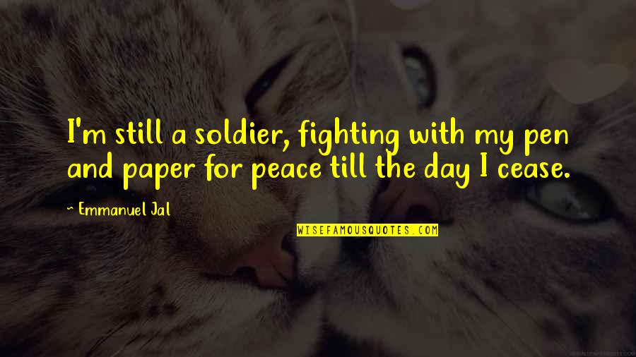 Hilts Garage Quotes By Emmanuel Jal: I'm still a soldier, fighting with my pen