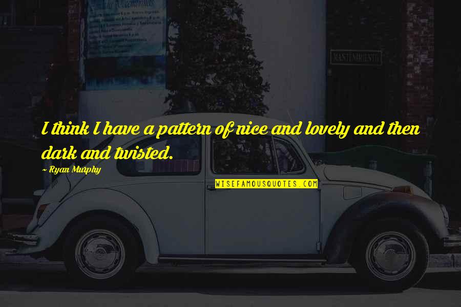 Hilts Garage Quotes By Ryan Murphy: I think I have a pattern of nice