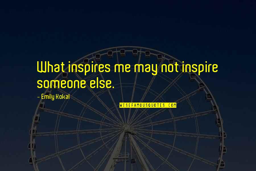 Hilux Quotes By Emily Kokal: What inspires me may not inspire someone else.