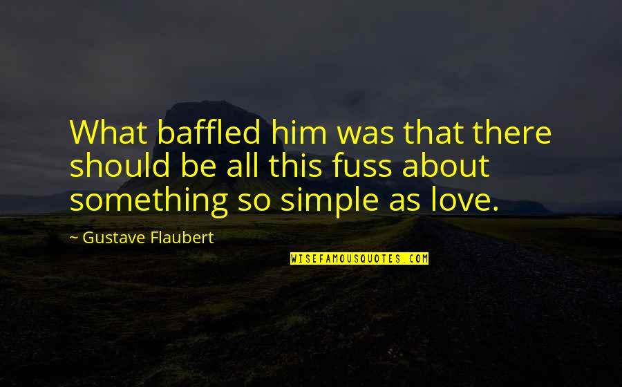 Him About Love Quotes By Gustave Flaubert: What baffled him was that there should be