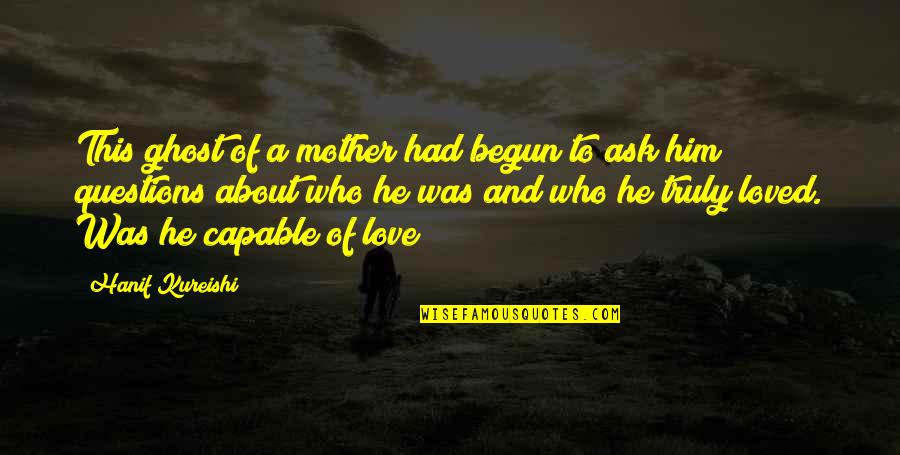 Him About Love Quotes By Hanif Kureishi: This ghost of a mother had begun to