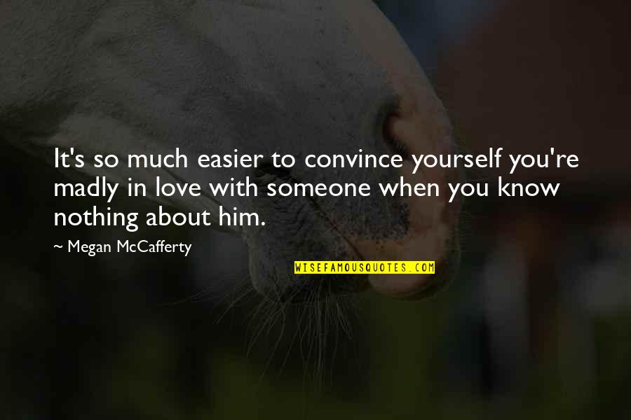 Him About Love Quotes By Megan McCafferty: It's so much easier to convince yourself you're