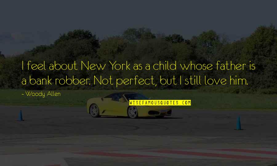 Him About Love Quotes By Woody Allen: I feel about New York as a child