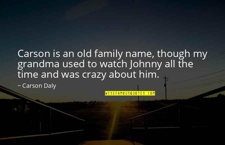 Him About Time Quotes By Carson Daly: Carson is an old family name, though my