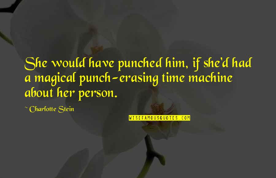 Him About Time Quotes By Charlotte Stein: She would have punched him, if she'd had