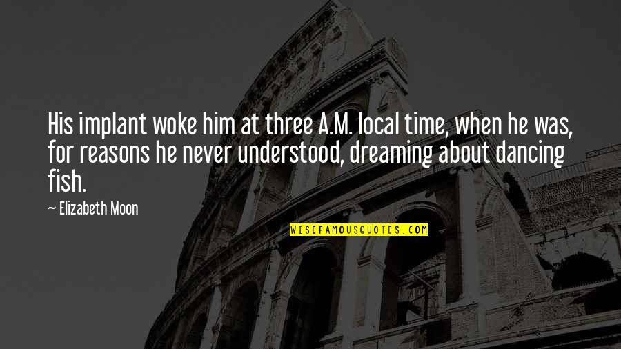 Him About Time Quotes By Elizabeth Moon: His implant woke him at three A.M. local