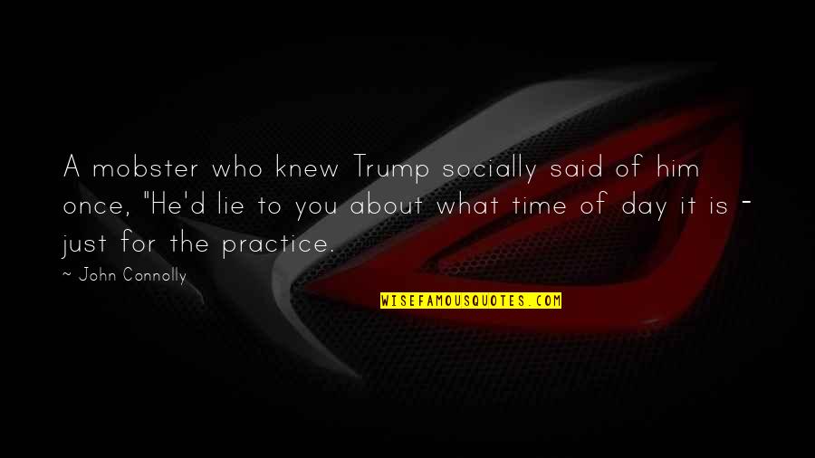 Him About Time Quotes By John Connolly: A mobster who knew Trump socially said of