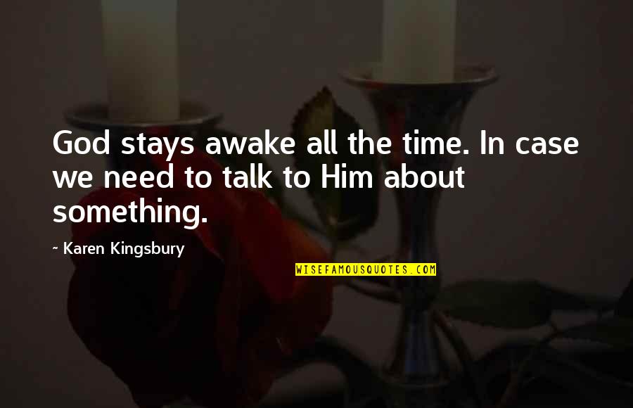 Him About Time Quotes By Karen Kingsbury: God stays awake all the time. In case