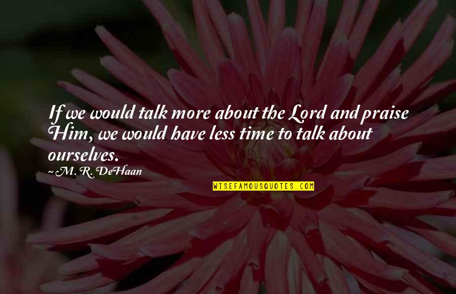 Him About Time Quotes By M. R. DeHaan: If we would talk more about the Lord