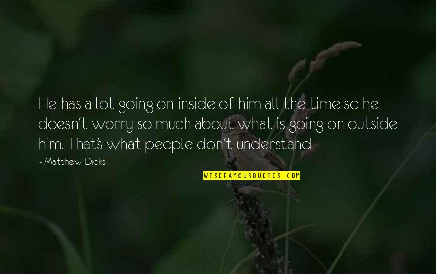 Him About Time Quotes By Matthew Dicks: He has a lot going on inside of