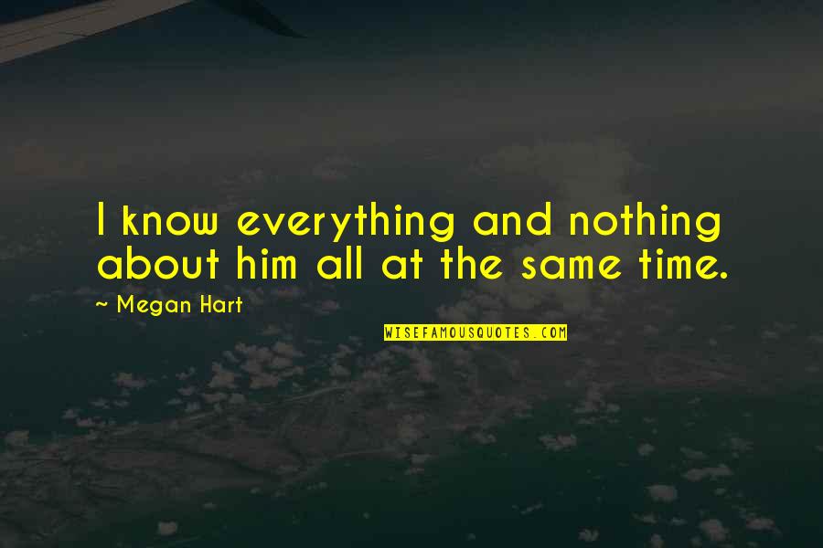 Him About Time Quotes By Megan Hart: I know everything and nothing about him all