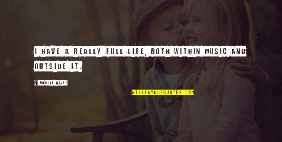 Him And Another Girl Quotes By Bonnie Raitt: I have a really full life, both within Him And Another Girl Quotes By Bonnie Raitt: I have a really full life, both within