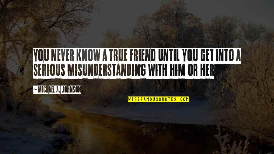 Him And Her Best Friend Quotes By Michael A. Johnson: You Never Know A True Friend Until You