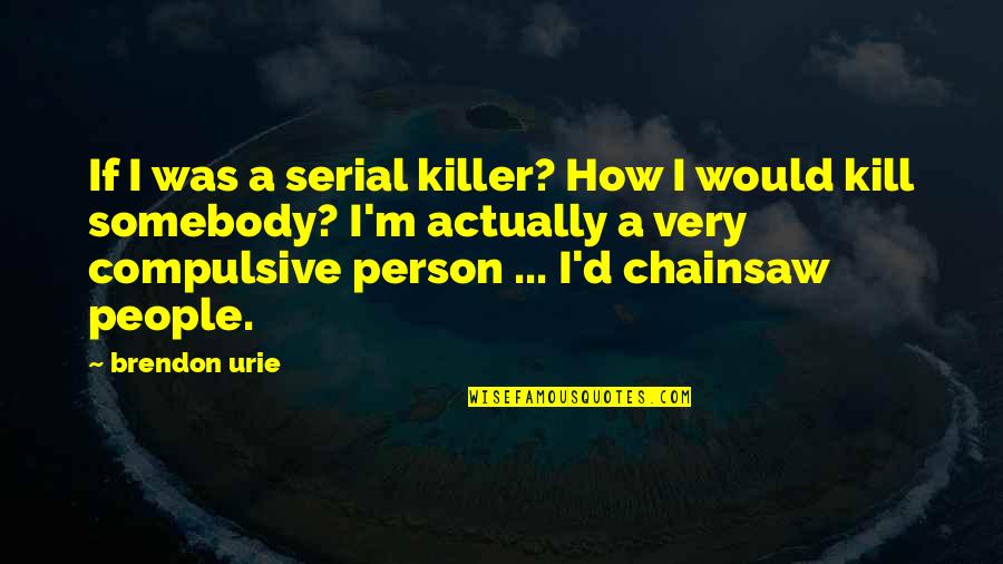 Him And Her Relationship Quotes By Brendon Urie: If I was a serial killer? How I