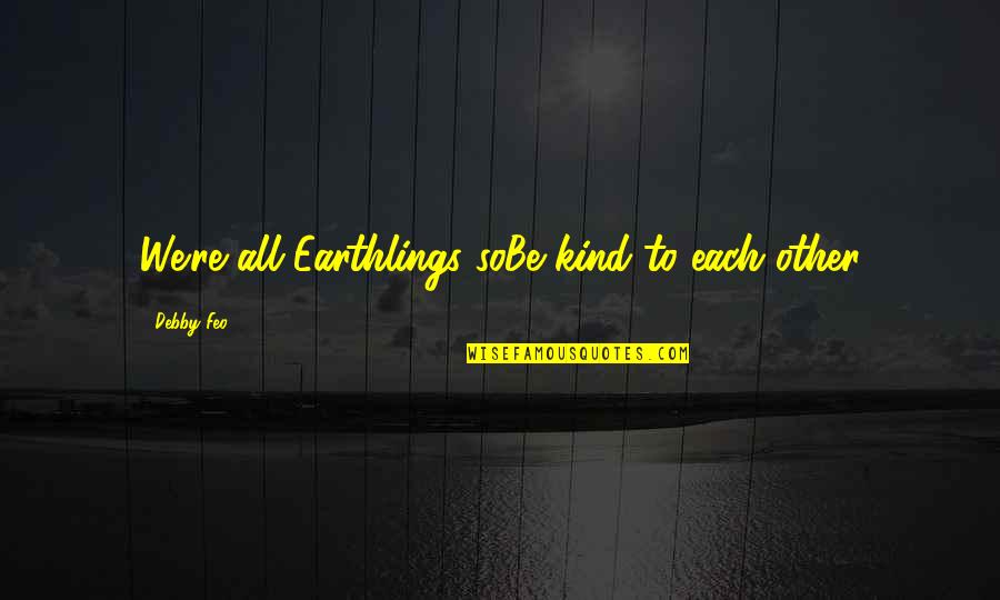 Him And Her Relationship Quotes By Debby Feo: We're all Earthlings soBe kind to each other Him And Her Relationship Quotes By Debby Feo: We're all Earthlings soBe kind to each other