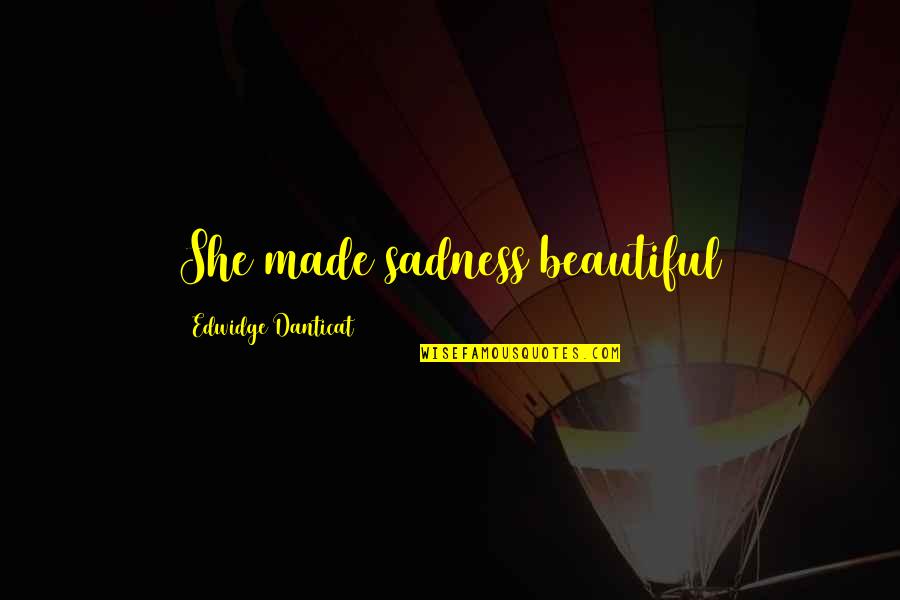 Him And Her Relationship Quotes By Edwidge Danticat: She made sadness beautiful Him And Her Relationship Quotes By Edwidge Danticat: She made sadness beautiful