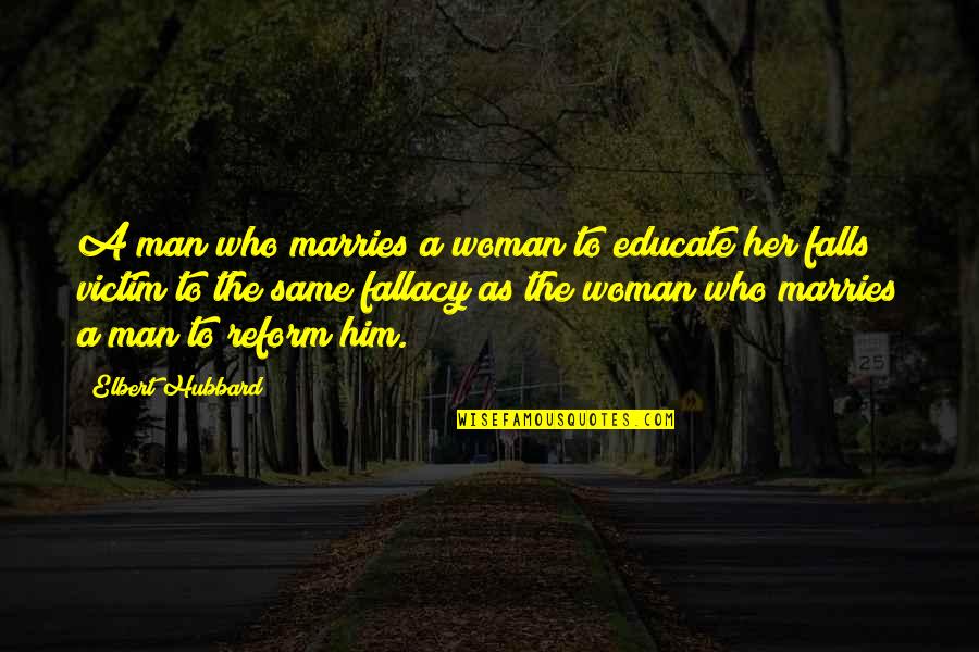 Him And Her Relationship Quotes By Elbert Hubbard: A man who marries a woman to educate