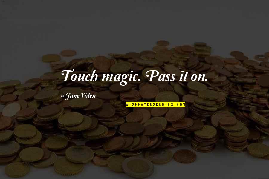 Him And Her Relationship Quotes By Jane Yolen: Touch magic. Pass it on. Him And Her Relationship Quotes By Jane Yolen: Touch magic. Pass it on.