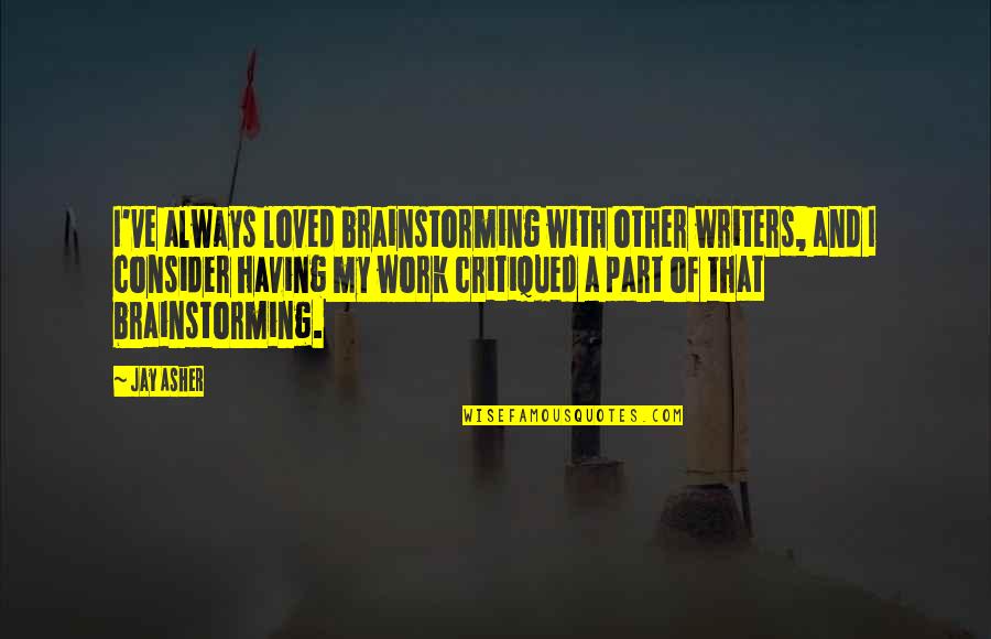 Him And Her Relationship Quotes By Jay Asher: I've always loved brainstorming with other writers, and Him And Her Relationship Quotes By Jay Asher: I've always loved brainstorming with other writers, and