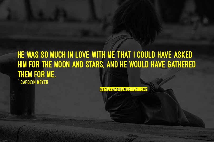 Him And Me Quotes By Carolyn Meyer: He was so much in love with me