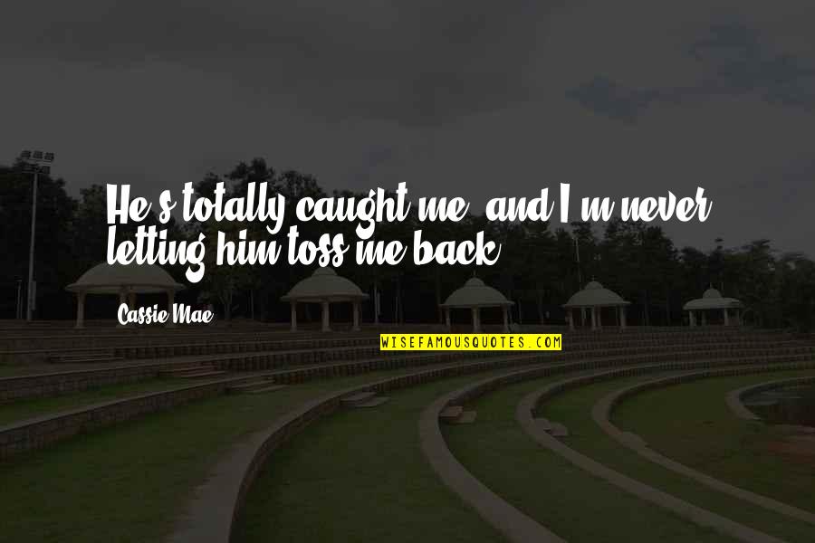 Him And Me Quotes By Cassie Mae: He's totally caught me, and I'm never letting